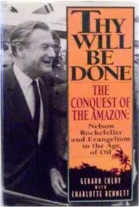 Thy Will Be Done: The Conquest of the Amazon: Nelson Rockefeller and Evangelism in the Age of Oil