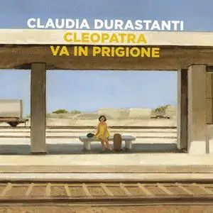 «Cleopatra va in prigione» by Claudia Durastanti