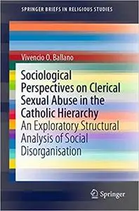 Sociological Perspectives on Clerical Sexual Abuse in the Catholic Hierarchy: An Exploratory Structural Analysis of Soci