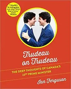 Trudeau on Trudeau: The Deep Thoughts of Canada's 23rd Prime Minister (repost)