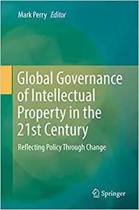 Global Governance of Intellectual Property in the 21st Century: Reflecting Policy Through Change (Repost)