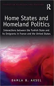 Home States and Homeland Politics: Interactions between the Turkish State and its Emigrants in France and the United States