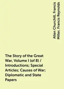 «The Story of the Great War, Volume I (of 8) / Introductions; Special Articles; Causes of War; Diplomatic and State Pape