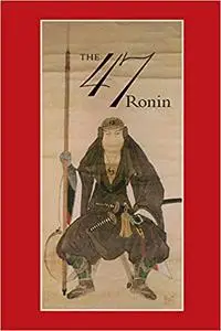 47: The True Story of the Vendetta of the 47 Ronin from Akô