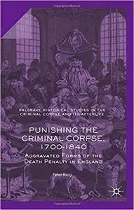 Punishing the Criminal Corpse, 1700-1840: Aggravated Forms of the Death Penalty in England
