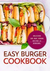 Easy Burger Cookbook: Delicious and Easy Burger Recipes for Everyone! (2nd Edition)