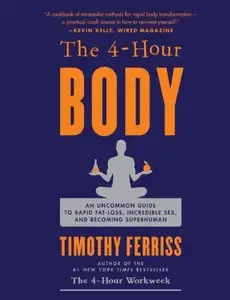 The 4-Hour Body An Uncommon Guide to Rapid Fat-Loss Incredible Sex and Becoming Superhuman (Book and Audio)