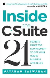 Inside the C-Suite: 21 Lessons from Top Management to Get Your Way in Business and in Life