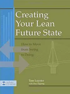 Creating Your Lean Future State: How to Move from Seeing to Doing