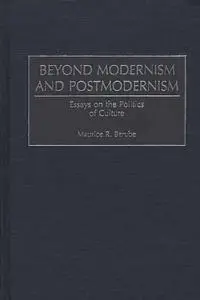 Maurice R. Berube, "Beyond Modernism and Postmodernism: Essays on the Politics of Culture"