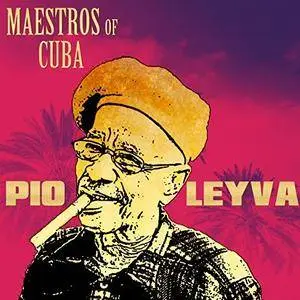 Pio Leyva - Maestros of Cuba 2 (Maestros of Cuba Pio Leyva) (2017)