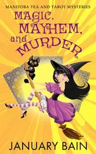 «Magic, Mayhem and Murder» by January Bain