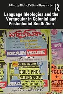 Language Ideologies and the Vernacular in Colonial and Postcolonial South Asia