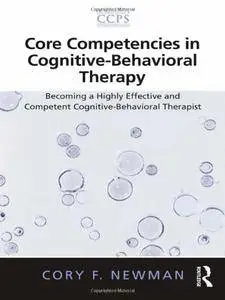 Core Competencies in Cognitive-Behavioral Therapy: Becoming a Highly Effective and Competent Cognitive-Behavioral (repost)