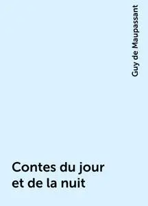 «Contes du jour et de la nuit» by Guy de Maupassant