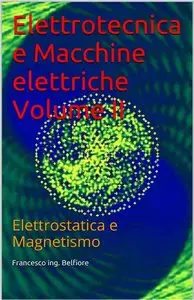 Francesco ing. Belfiore - Elettrotecnica e Macchine elettriche Volume II: Elettrostatica e Magnetismo
