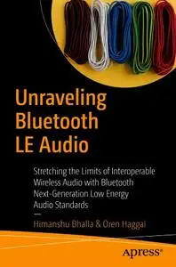 Unraveling Bluetooth LE Audio: Stretching the Limits of Interoperable Wireless Audio with Bluetooth Next-Generation Low Energy