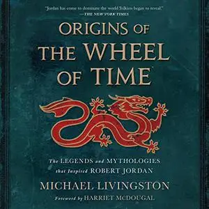 Origins of The Wheel of Time: The Legends and Mythologies That Inspired Robert Jordan [Audiobook]