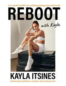 Reboot With Kayla: A 4-week tookit for rediscovering your best self. Featuring workouts, recipes, tips and journal.