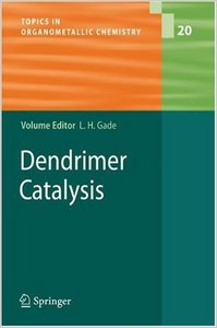 Dendrimer Catalysis (Topics in Organometallic Chemistry) by Lutz H. Gade