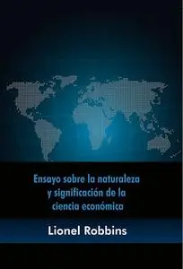 «Ensayo sobre la naturaleza y significación de la ciencia económica» by Lionel Robbins