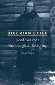 Siberian Exile : Blood, War, and a Granddaughter's Reckoning