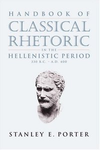 Handbook of Classical Rhetoric in the Hellenistic Period, 330 B.C.-A.D. 400 (Repost)