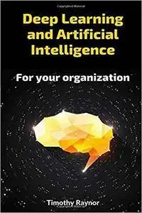 Deep Learning and Artificial Intelligence for your organization [Kindle Edition]
