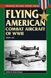 Flying American Combat Aircraft of WW II: 1939-1945