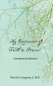 «My Confession of Faith & Praise» by David Livingston J, M.E.
