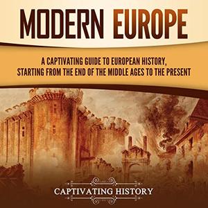Modern Europe: A Captivating Guide to European History, Starting from the End of the Middle Ages to the Present [Audiobook]