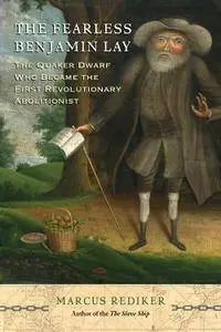 The Fearless Benjamin Lay: The Quaker Dwarf Who Became the First Revolutionary Abolitionist