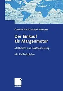 Der Einkauf als Margenmotor: Methoden zur Kostensenkung Mit Fallbeispielen