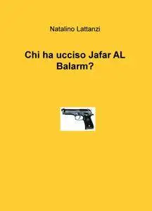 Chi ha ucciso Jafar AL Balarm?