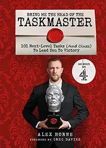 Bring Me The Head of the Taskmaster: 101 Next-Level Tasks (And Clues) to Lead You to Victory