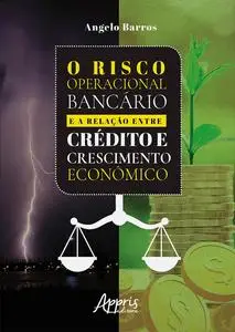 «O Risco Operacional Bancário e a Relação entre Crédito e Crescimento Econômico» by Angelo Miguel de Barros