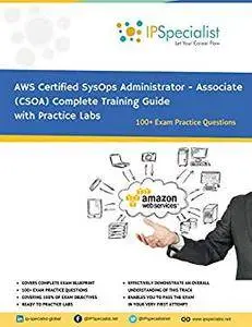 AWS Certified SysOps Administrator - Associate (CSOA) Complete Training Guide: With Practice Questions & Labs