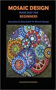 MOSAIC DESIGN MADE EASY FOR BEGINNERS: Easy Step by Step Guide for Mosaic Design