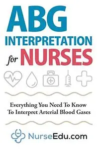 ABG Interpretation for Nurses: Everything You Need To Know To Interpret Arterial Blood Gases