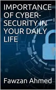 IMPORTANCE OF CYBER-SECURITY IN YOUR DAILY LIFE