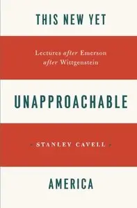 This New Yet Unapproachable America: Lectures after Emerson after Wittgenstein