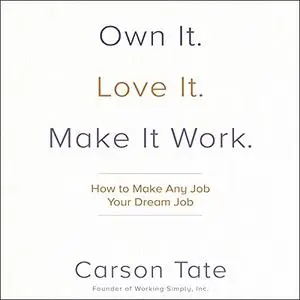 Own It. Love It. Make It Work.: How to Make Any Job Your Dream Job [Audiobook]