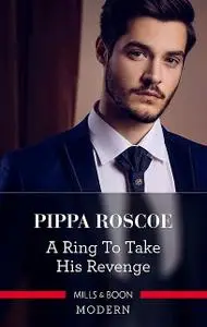 «A Ring To Take His Revenge» by Pippa Roscoe