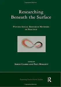 Researching Beneath the Surface: Psycho-social Research Methods in Practice (Explorations in Psycho-Social Studies)