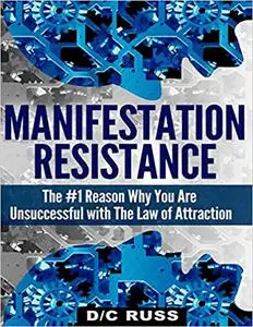 Manifestation Resistance: The #1 Reason Why You Are Unsuccessful with Law of Attraction