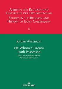 He Whom a Dream Hath Possessed: The Life and Works of the American John Knox