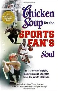 Chicken Soup for the Sports Fan's Soul: Stories of Insight, Inspiration and Laughter in the World of Sport