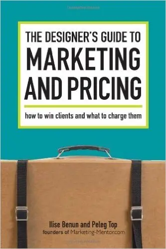 The Designer's Guide To Marketing And Pricing: How To Win Clients And What To Charge Them
