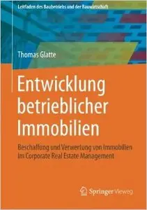 Entwicklung betrieblicher Immobilien: Beschaffung und Verwertung von Immobilien im Corporate Real Estate Management