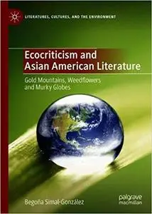 Ecocriticism and Asian American Literature: Gold Mountains, Weedflowers and Murky Globes